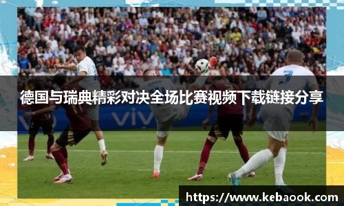 德国与瑞典精彩对决全场比赛视频下载链接分享