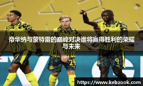 帝华纳与蒙特雷的巅峰对决谁将赢得胜利的荣耀与未来