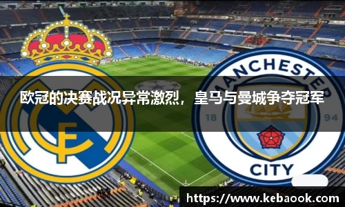 欧冠的决赛战况异常激烈，皇马与曼城争夺冠军