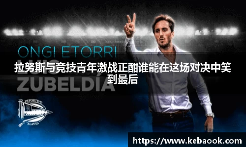拉努斯与竞技青年激战正酣谁能在这场对决中笑到最后