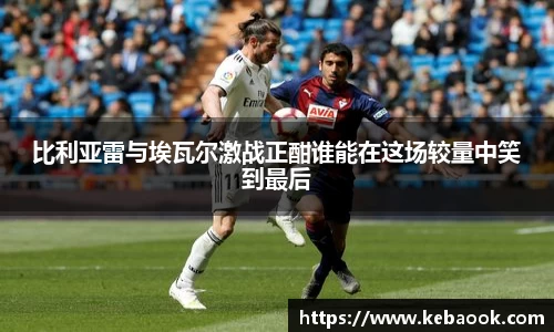 比利亚雷与埃瓦尔激战正酣谁能在这场较量中笑到最后